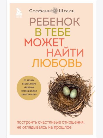 Ребенок в тебе может найти любовь: построить счастливые отношения, не оглядываясь на прошлое