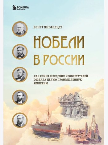 Нобели в России. Как семья шведских изобретателей создала целую промышленную империю