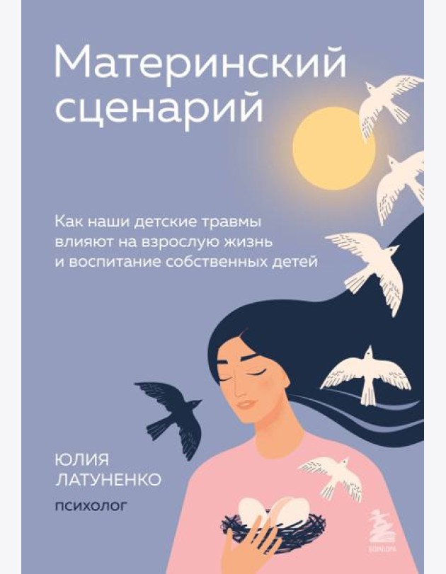 Материнский сценарий. Как наши детские травмы влияют на взрослую жизнь и воспитание собственных детей