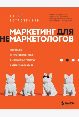 Маркетинг для немаркетологов. Руководство по созданию успешных маркетинговых стратегий и увеличению прибыли