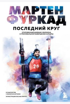 Мартен Фуркад. Последний круг. Откровенный дневник чемпиона о триумфальном завершении карьеры