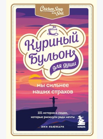 Куриный бульон для души. Мы сильнее наших страхов. 101 история о людях, которые рискнули ради мечты