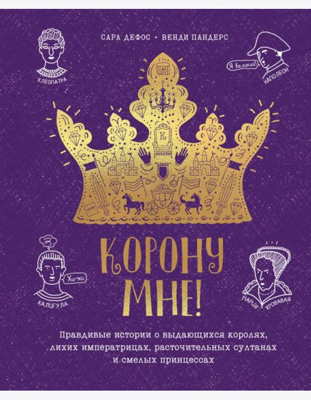 Корону мне! Правдивые истории о выдающихся королях, лихих императрицах, расточительных султанах и см