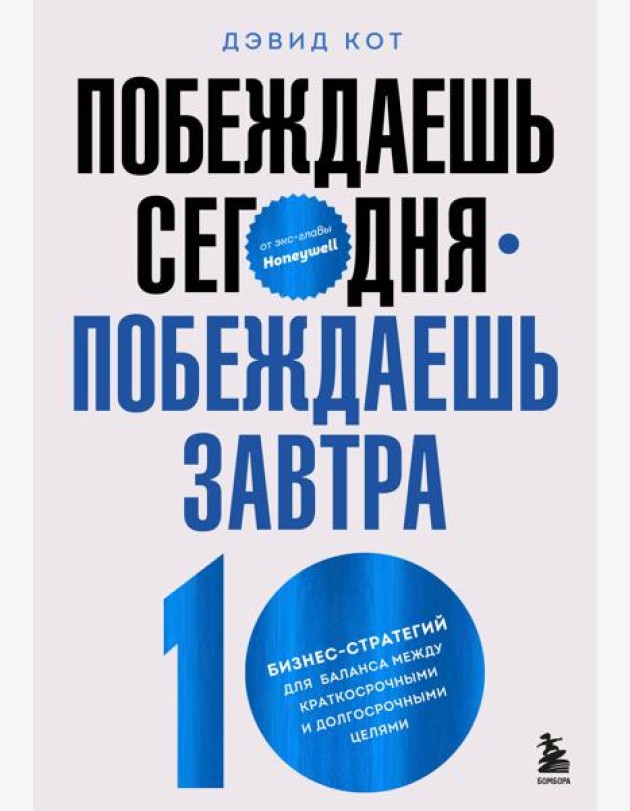 Побеждаешь сегодня – побеждаешь завтра. 10 бизнес-стратегий для баланса между краткосрочными и долгосрочными целями от экс-главы Honeywell