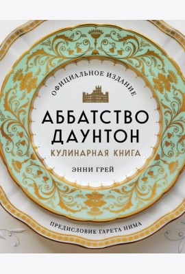 Аббатство Даунтон. Кулинарная книга. Официальное издание
