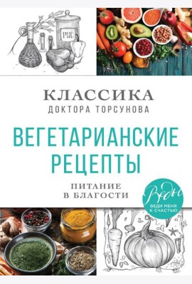 Вегетарианские рецепты. Питание в благости. Классика доктора Торсунов