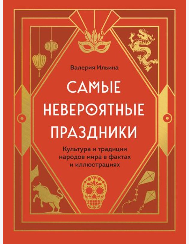 Самые невероятные праздники. Культура и традиции народов мира в фактах и иллюстрациях