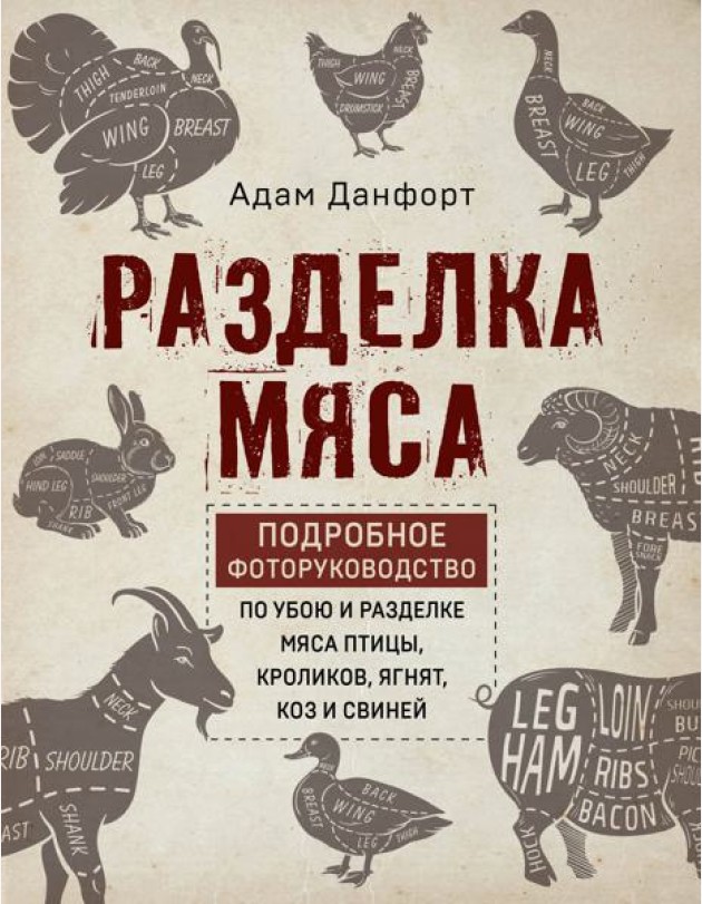 Разделка мяса. Подробное фоторуководство по убою и разделке мяса птицы, кроликов, ягнят, коз и свиней