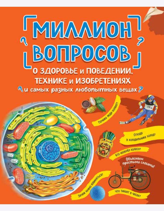 Миллион вопросов о здоровье и поведении, технике и изобретениях и самых разных любопытных вещах