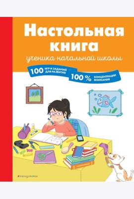 Настольная книга ученика начальной школы. 100 игр и заданий для развития 100 % концентрации внимания
