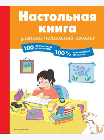 Настольная книга ученика начальной школы. 100 игр и заданий для развития 100 % концентрации внимания
