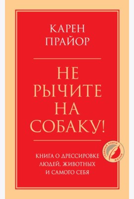 Не рычите на собаку! Книга о дрессировке людей, животных и самого себя