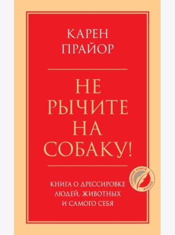 Не рычите на собаку! Книга о дрессировке людей, животных и самого себя