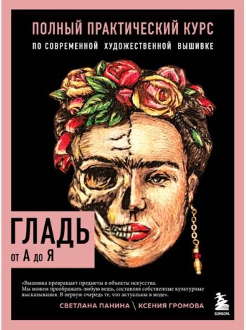 ГЛАДЬ от А до Я. Полный практический курс по современной художественной вышивке (Фрида)