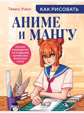 Как рисовать аниме и мангу. Полное руководство по созданию комиксов в японском стиле