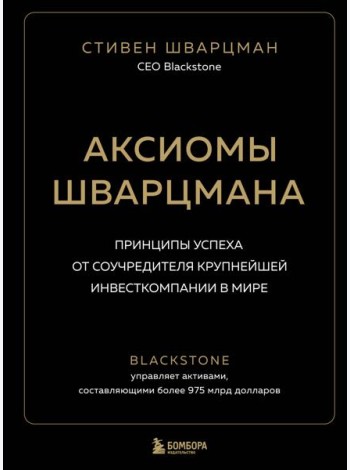 Аксиомы Шварцмана. Принципы успеха от соучредителя крупнейшей инвесткомпании в мире