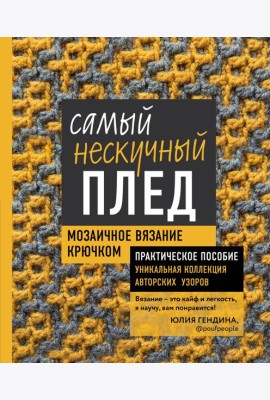 Самый нескучный плед. Мозаичное вязание крючком. Практическое пособие и уникальная коллекция авторских узоров