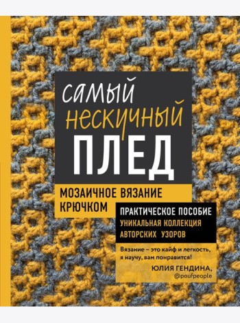Самый нескучный плед. Мозаичное вязание крючком. Практическое пособие и уникальная коллекция авторских узоров