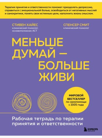 Меньше думай — больше живи. Рабочая тетрадь по терапии принятия и ответственности