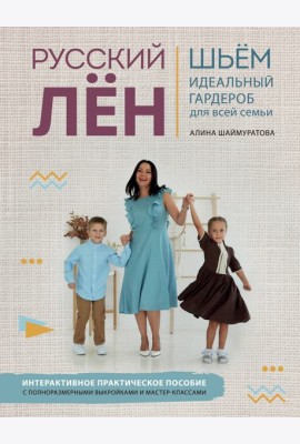 Русский ЛЕН. Идеальная одежда для всей семьи. Интерактивное практическое пособие с полноразмерными выкройками и мастер-классами