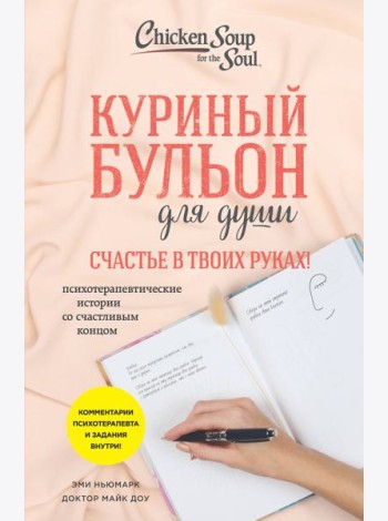 Куриный бульон для души. Счастье в твоих руках! Психотерапевтические истории со счастливым концом