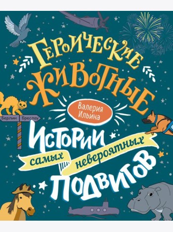 Героические животные. Истории самых невероятных подвигов