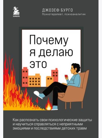 Почему я делаю это. Как распознать свои психологические защиты и научиться справляться с неприятными эмоциями и последствиями детских травм