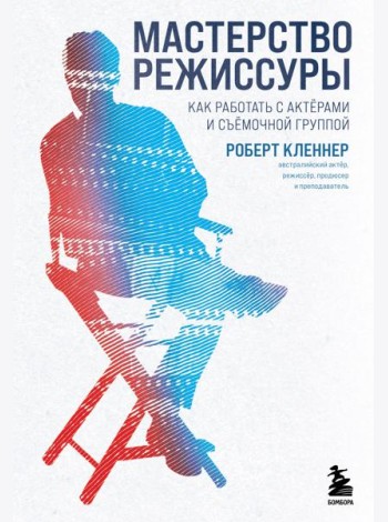 Мастерство режиссуры. Как работать с актерами и съемочной группой