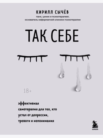 Так себе. Эффективная самотерапия для тех, кто устал от депрессии, тревоги и непонимания