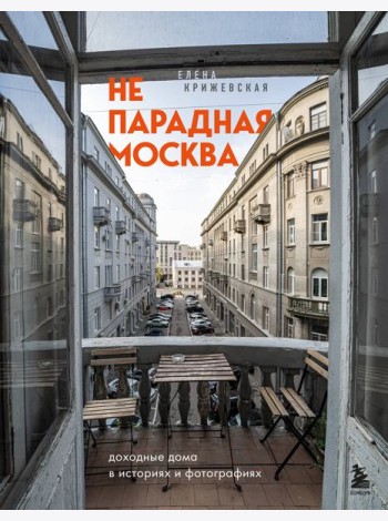 Непарадная Москва: доходные дома в историях и фотографиях