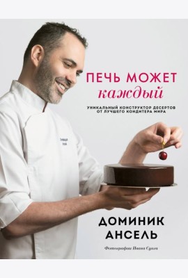Печь может каждый. Уникальный конструктор десертов от лучшего кондитера мира