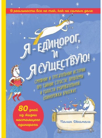 Я - Единорог, и я существую! Смешные и трогательные истории про тайные страсти, проблемы и радости очаровательной единорожки Бриджит