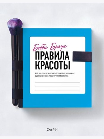 Бобби Браун. Правила красоты. Все, что тебе нужно знать о здоровых привычках, идеальной коже и безупречном макияже