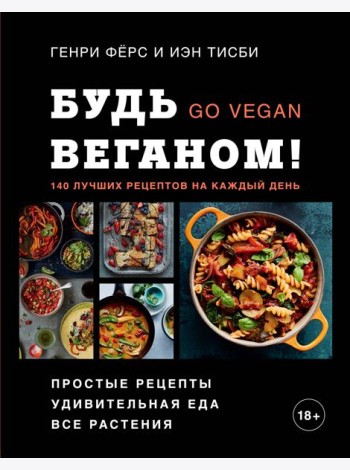 Будь веганом! 140 лучших рецептов на каждый день