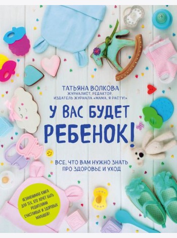 У вас будет ребенок! Все, что вам нужно знать про здоровье и уход