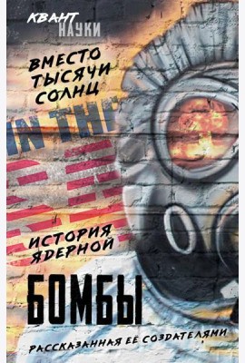 Вместо тысячи солнц. История ядерной бомбы, рассказанная ее создателями
