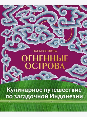 Огненные острова. Кулинарное путешествие по загадочной Индонезии