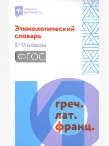 Этимологический словарь: 5-11 классы