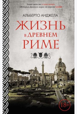 Жизнь в Древнем Риме. Повседневная жизнь, тайны и курьезы