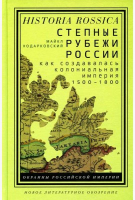 Степные рубежи России: как создавалась колониальная империя. 1500–1800. 2-е изд