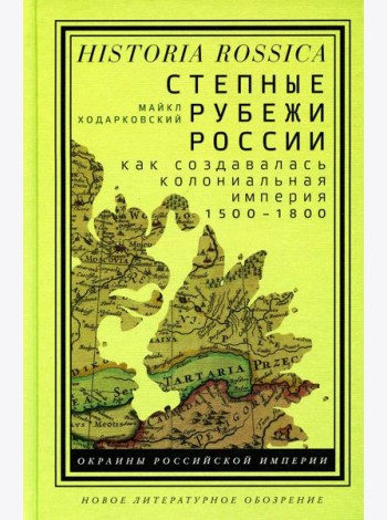 Степные рубежи России: как создавалась колониальная империя. 1500–1800. 2-е изд