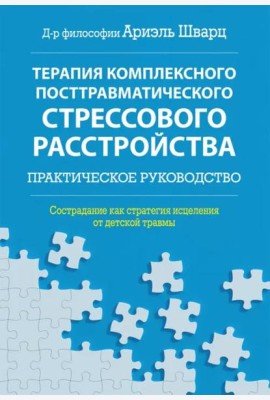 Терапия комплексного посттравматического стрессового расстройства. Сострадание как стратегия исцеления от детской травмы: практическое руководство