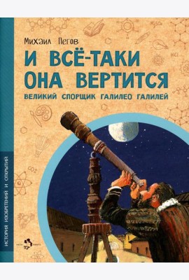 И все-таки она вертится! Великий спорщик Галилео Галилей