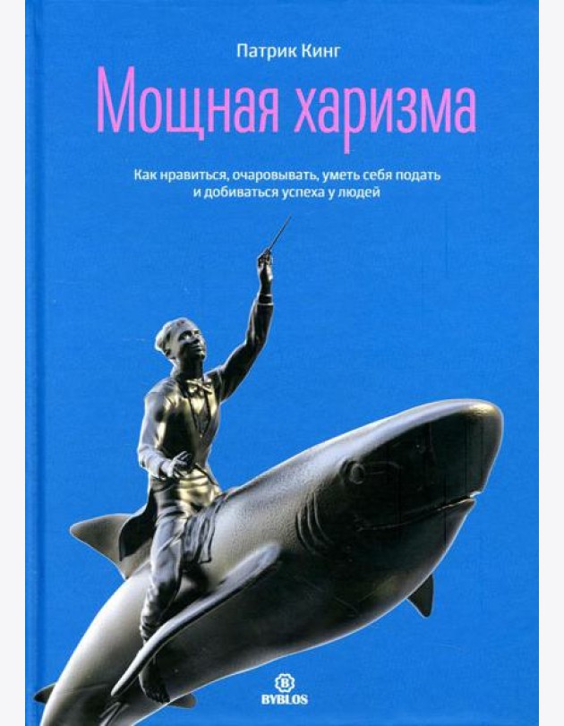Мощная харизма. Как нравится, очаровывать, уметь себя подать и добиваться успеха у людей