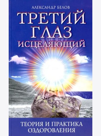 Третий глаз исцеляющий. Теория и практика оздоровления