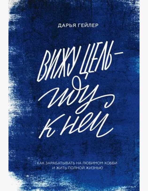 Вижу цель - иду к ней. Как зарабатывать на любимом хобби и жить полной жизнью