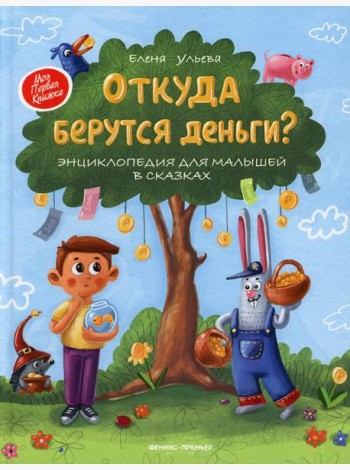Откуда берутся деньги? Энциклопедия для малышей в сказках