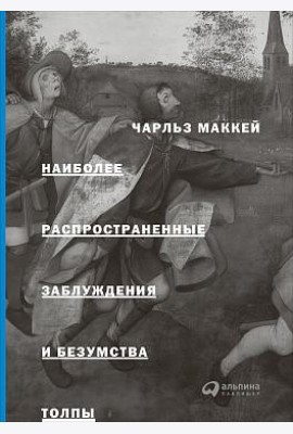 Наиболее распространенные заблуждения и безумства толпы. 3-е изд