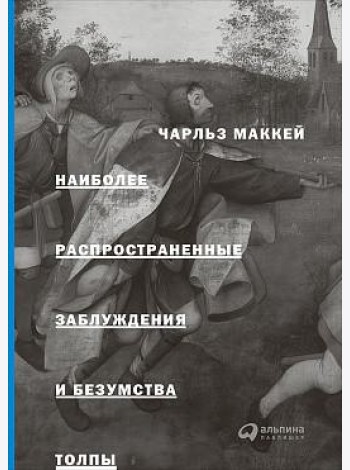 Наиболее распространенные заблуждения и безумства толпы. 3-е изд