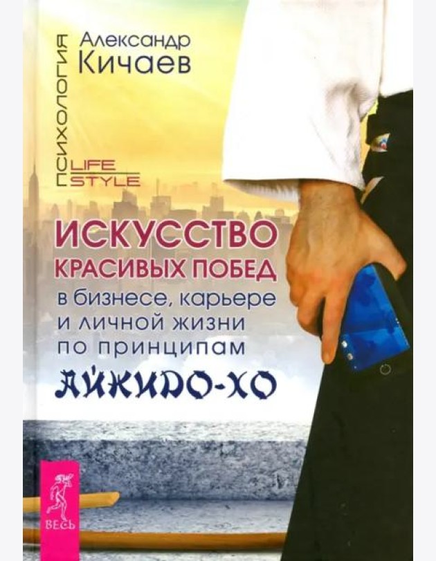 Искусство красивых побед в бизнесе, карьере и личной жизни по принципам айкидо-хо